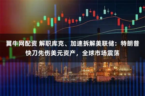 翼牛网配资 解职库克、加速拆解美联储：特朗普快刀先伤美元资产，全球市场震荡