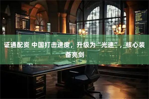 证通配资 中国打击速度，升级为“光速”，核心装备亮剑